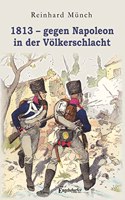 1813 â€“ gegen Napoleon in der Volkerschlacht