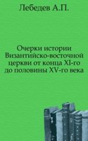 Ocherki istorii Vizantijsko-vostochnoj tserkvi ot kontsa XI-go do poloviny XV-go veka