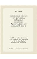 Additions to the Historical Acts, Collected and Published by the Archaeological Commission. Volume 8