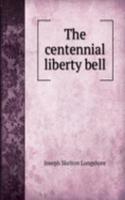 THE CENTENNIAL LIBERTY BELL