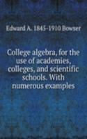 College algebra, for the use of academies, colleges, and scientific schools. With numerous examples