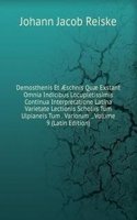 Demosthenis Et Ã†schnis Quae Exstant Omnia Indicibus Locupletissimis Continua Interpretatione Latina Varietate Lectionis Scholiis Tum Ulpianeis Tum . Variorum ., Volume 9 (Latin Edition)