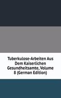 Tuberkulose-Arbeiten Aus Dem Kaiserlichen Gesundheitsamte, Volume 8 (German Edition)