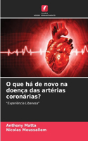 O que há de novo na doença das artérias coronárias?