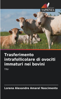 Trasferimento intrafollicolare di ovociti immaturi nei bovini