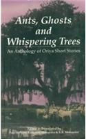 Ants Ghosts and Whspering Trees: Anthology of Oriya Short