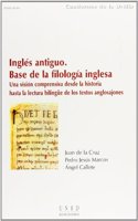 Ingles antiguo, base de la filologia inglesa. Una vision comprensiva desde la historia hasta la lectura bilingue de los textos anglosajones