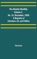 Atlantic Monthly, Volume 2, No. 14, December, 1858; A Magazine of Literature, Art, and Politics