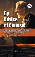 By Advice of Counsel Being Adventures of the Celebrated Firm of Tutt & Tutt Attorneys & Counsellors at Law