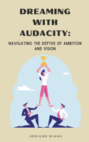 Dreaming with Audacity: Navigating the Depths of Ambition and Vision