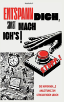 Entspann dich, sonst mach ich's! Die humorvolle Anleitung zum stressfreien Leben