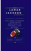 Lamar Jackson Biography: The Game Changer - Redefining Greatness in Football and Beyond