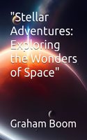 "Stellar Adventures: Exploring the Wonders of Space"