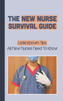 The New Nurse Survival Guide: Little Known Tips All New Nurses Need To Know: Nursing Resources