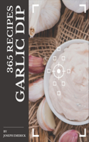 365 Garlic Dip Recipes: A Garlic Dip Cookbook You Won't be Able to Put Down