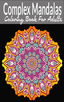 Complex Mandalas Coloring Book For Adults: A New Adult Coloring Book with Complex Mandalas for Relaxation and Stress Relief. Coloring Book for Mandala Lovers