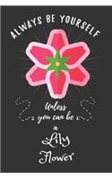 Always Be Yourself Unless You Can Be A Lily Flower