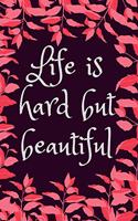 Life is Hard But Beautiful