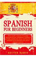 Spanish for Beginners: Easy Short Lessons to Learn Pronunciation, Grammar, Common Words, Verbs and Usual Sentences. Improve Your Reading and Speak Spanish Quickly