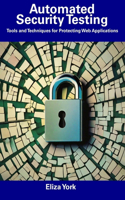 Automated Security Testing: Tools and Techniques for Protecting Web Applications