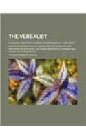 The Verbalist; A Manual Devoted to Brief Disenssions of the Right and the Wrong Use of Words and to Some Other Matters of Interest to Those Who Would Speak and Write with Propriety: (English)