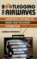 Bootlegging the Airwaves: Alternative Histories of Radio and Television Distribution