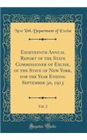 Eighteenth Annual Report of the State Commissioner of Excise, of the State of New York, for the Year Ending September 30, 1913, Vol. 2 (Classic Reprint)