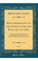 Reauthorization of the Agriculture and Food Act of 1981, Vol. 1: Hearings Before the Committee on Agriculture, Nutrition, and Forestry, United States Senate, Ninety-Ninth Congress, First Session; March 7, 21, 22, 25, 27, 28, 29; April 1, 2, 3, 4, 1