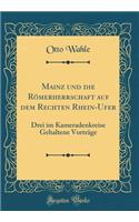 Mainz Und Die Rï¿½merherrschaft Auf Dem Rechten Rhein-Ufer: Drei Im Kameradenkreise Gehaltene Vortrï¿½ge (Classic Reprint)