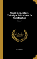 Cours Élémentaire, Théorique Et Pratique, De Construction; Volume 1