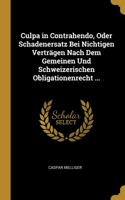 Culpa in Contrahendo, Oder Schadenersatz Bei Nichtigen Verträgen Nach Dem Gemeinen Und Schweizerischen Obligationenrecht ...