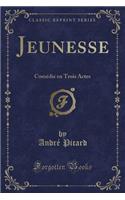 Jeunesse: ComÃ©die En Trois Actes (Classic Reprint)