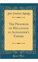 The Progress of Hellenism in Alexander's Empire (Classic Reprint)