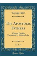 The Apostolic Fathers, Vol. 2 of 2: With an English Translation by Kirsopp Lake (Classic Reprint)