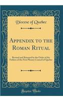 Appendix to the Roman Ritual: Revised and Reissued by the Order of the Fathers of the First Plenary Council of Quebec (Classic Reprint)