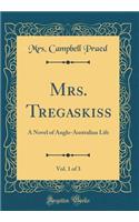Mrs. Tregaskiss, Vol. 1 of 3: A Novel of Anglo-Australian Life (Classic Reprint)