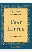 That Little (Classic Reprint)