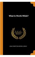 What Is Worth While?