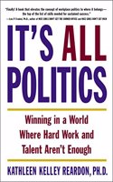 It's All Politics: Winning in a World Where Hard Work and Talent Aren't Enough