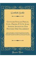 Gottlieb Stolles Philos. Civil. Profes. P. O. In Acad. Ienensi Anleitung Zur Historie Der Gelahrheit: Denen Zum Besten, So Den Freyen Künsten Und Der Philosophie Obliegen, In Dreyen Theilen Nunmehr Zum Viertenmal Verbessert Und Mit Neuen Zusätzen V