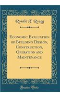 Economic Evaluation of Building Design, Construction, Operation and Maintenance (Classic Reprint)