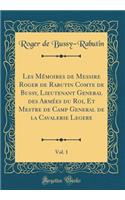Les Mémoires de Messire Roger de Rabutin Comte de Bussy, Lieutenant General des Armées du Roi, Et Mestre de Camp General de la Cavalerie Legere, Vol. 1 (Classic Reprint)