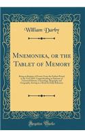 Mnemonika, or the Tablet of Memory: Being an Register of Events From the Earliest Period to the Year 1829, Comprehending an Epitome of Universal History, Chronology, Biography and Geography, Serving as a Book for Daily Reference (Classic Reprint)