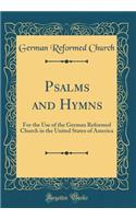Psalms and Hymns: For the Use of the German Reformed Church in the United States of America (Classic Reprint)