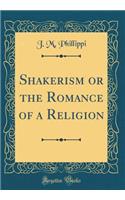 Shakerism or the Romance of a Religion (Classic Reprint)