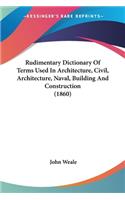 Rudimentary Dictionary Of Terms Used In Architecture, Civil, Architecture, Naval, Building And Construction (1860)