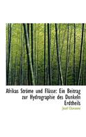 Afrikas Strapme Und Fla1/4sse: Ein Beitrag Zur Hydrographie Des Dunkeln Erdtheils (Large Print Edition)