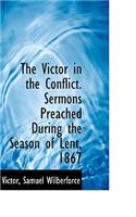 The Victor in the Conflict. Sermons Preached During the Season of Lent, 1867