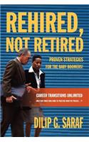 Rehired, Not Retired: Proven Strategies for the Baby Boomers!