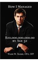 How I Managed $20,000,000,000.00 by Age 32